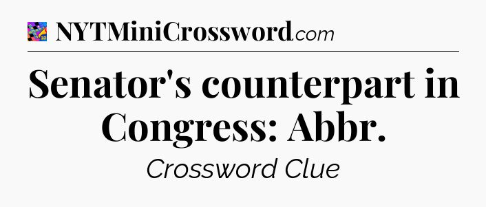 Senator's counterpart in Congress: Abbr Crossword Clue