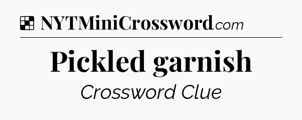 Solution: Pickled garnish - NYT Crossword