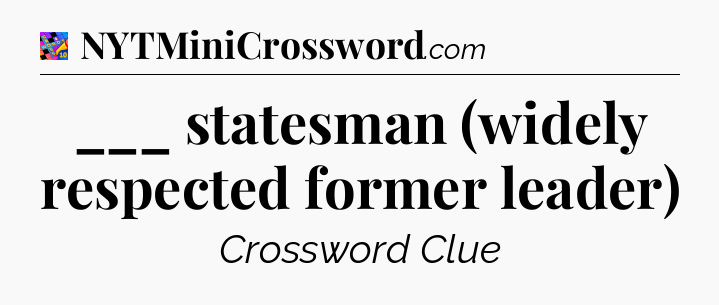 ___ statesman (widely respected former leader) Crossword Clue