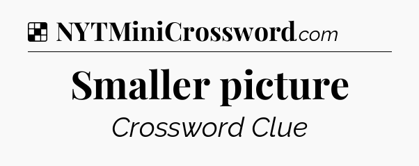 Solution: Smaller picture - NYT Crossword