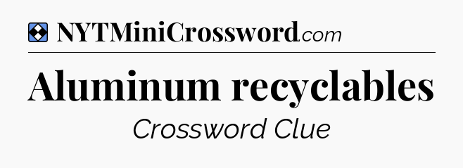 Solution: Aluminum recyclables - NYT Mini Crossword