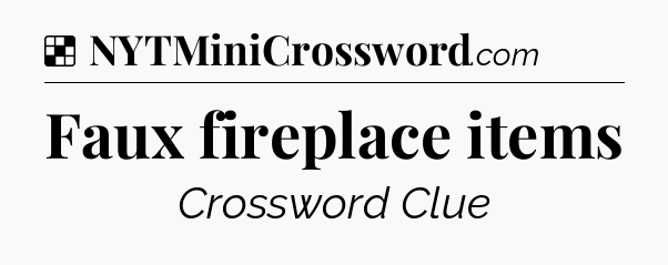 Solution: Faux fireplace items - NYT Crossword