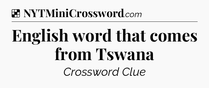 Solution: English word that comes from Tswana - NYT Crossword