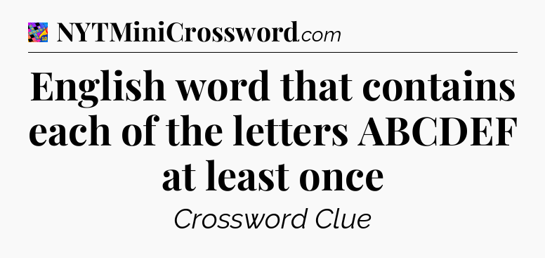 English word that contains each of the letters ABCDEF at least once Crossword Clue