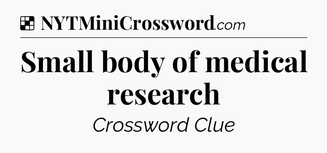Solution: Small body of medical research - NYT Crossword