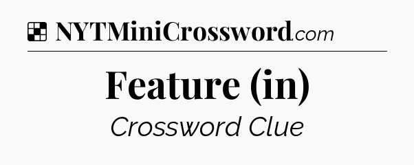 Solution: Feature (in) - NYT Crossword