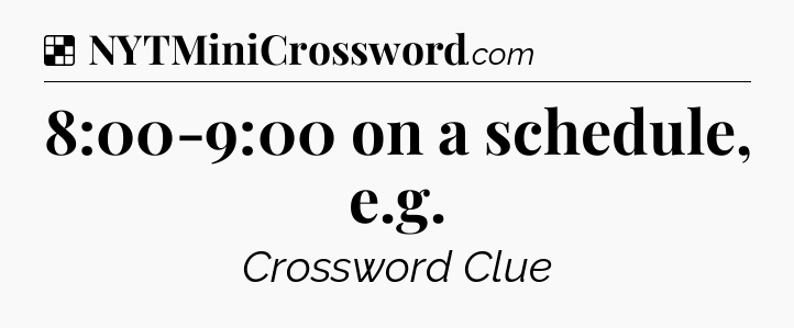 Solution: 8:00-9:00 on a schedule, e.g - NYT Crossword