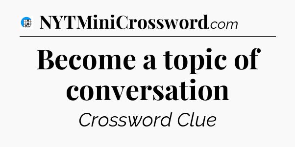 Become a topic of conversation Crossword Clue