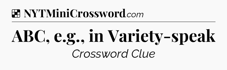 Solution: ABC, e.g., in Variety-speak - NYT Crossword