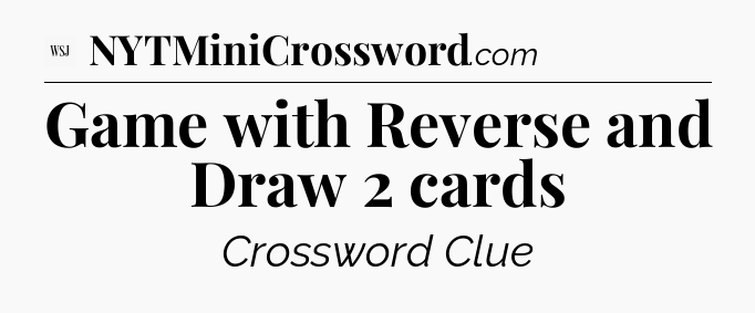 Game with Reverse and Draw 2 cards - WSJ Crossword