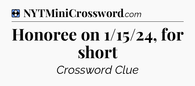 Solution: Honoree on 1/15/24, for short - NYT Mini Crossword
