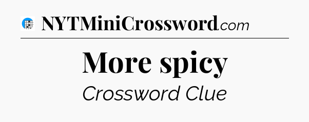 More spicy Crossword Clue
