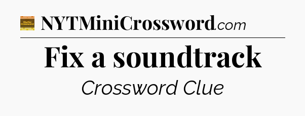 Fix a soundtrack - Eugene Sheffer Crossword