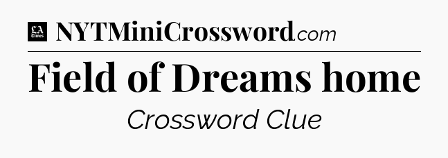 Field of Dreams home - LA Times Crossword