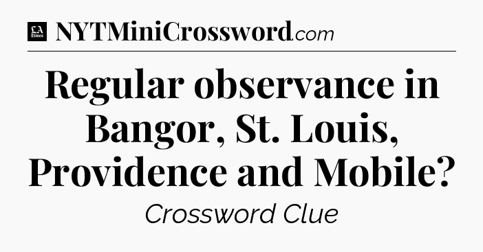 Regular observance in Bangor, St. Louis, Providence and Mobile - LA Times Crossword