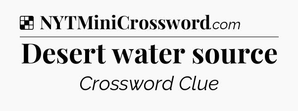 Solution: Desert water source - NYT Crossword