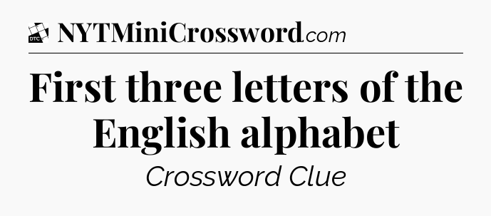 First three letters of the English alphabet - Daily Themed Classic Crossword