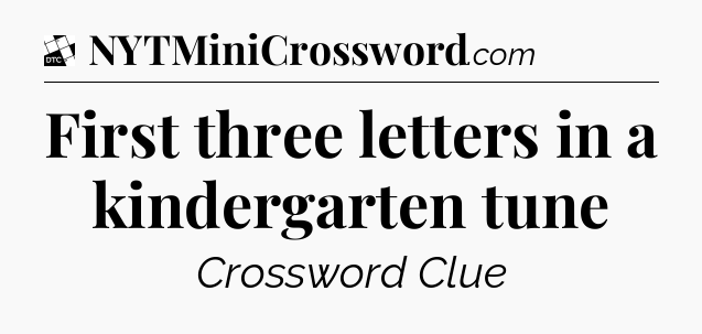 First three letters in a kindergarten tune - Daily Themed Mini Crossword