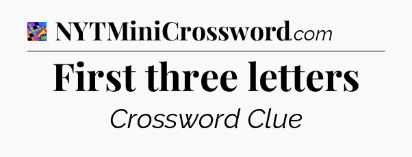 First three letters Crossword Clue