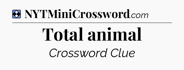 Solution: Total animal - NYT Mini Crossword