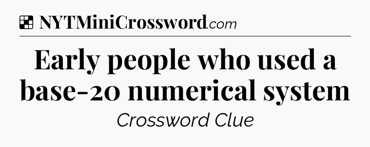 Solution: Early people who used a base-20 numerical system - NYT Crossword