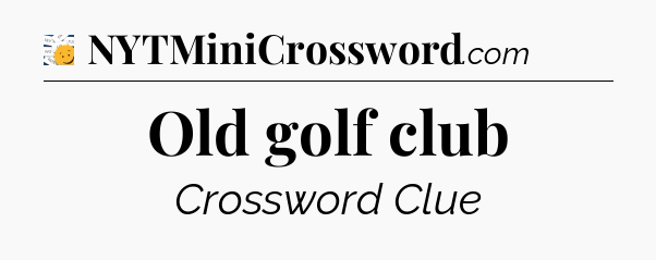 Old golf club - 7 Little Words