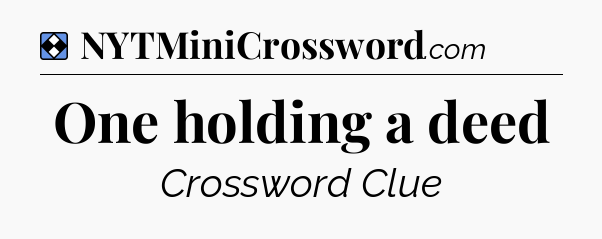 Solution: One holding a deed - NYT Mini Crossword