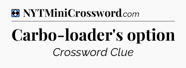 Solution: Carbo-loader's option - NYT Mini Crossword