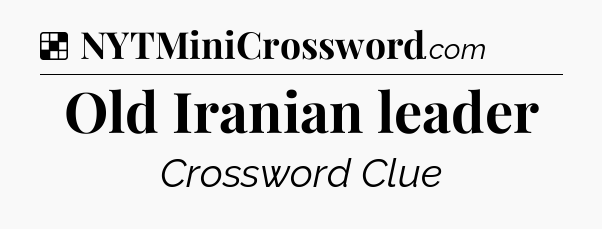 Solution: Old Iranian leader - NYT Crossword