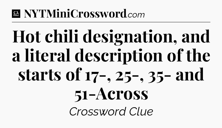 Hot chili designation, and a literal description of the starts of 17-, 25-, 35- and 51-Across - LA Times Crossword