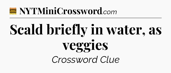 Scald briefly in water, as veggies - Eugene Sheffer Crossword