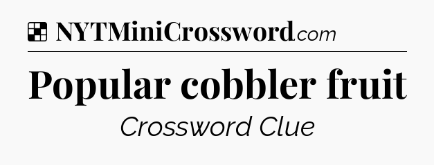 Solution: Popular cobbler fruit - NYT Crossword
