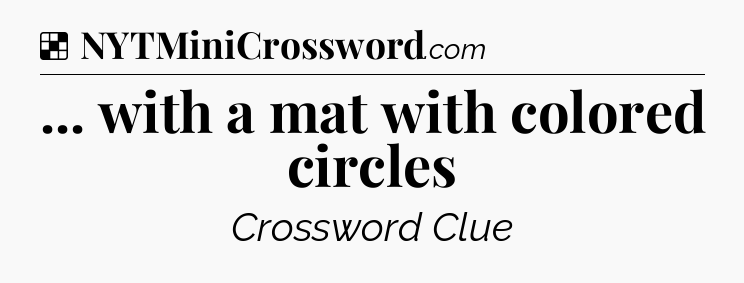 Solution: ... with a mat with colored circles - NYT Crossword