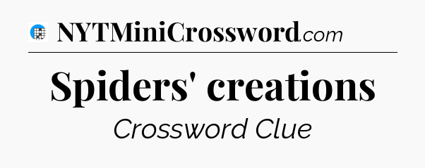 Spiders' creations Crossword Clue