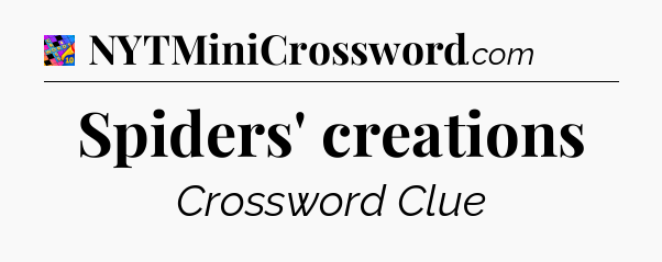 Spiders' creations Crossword Clue