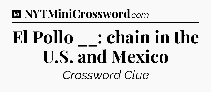 El Pollo __: chain in the U.S. and Mexico - LA Times Crossword