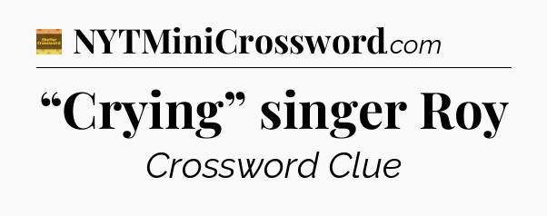 “Crying” singer Roy - Eugene Sheffer Crossword