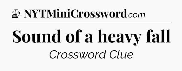 Sound of a heavy fall - Daily Themed Classic Crossword
