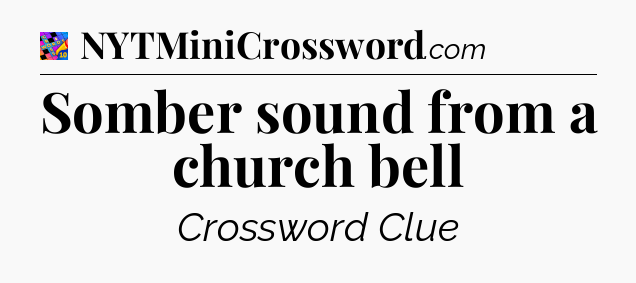 Somber sound from a church bell Crossword Clue