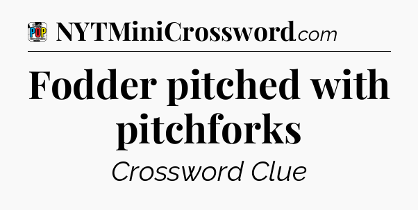 Fodder pitched with pitchforks Crossword Clue
