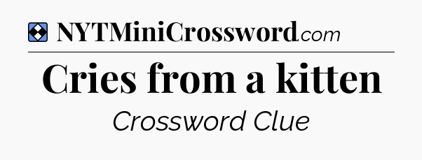 Solution: Cries from a kitten - NYT Mini Crossword