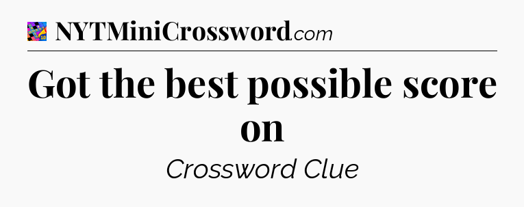 Got the best possible score on Crossword Clue