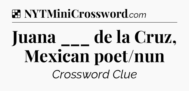 Solution: Juana ___ de la Cruz, Mexican poet/nun - NYT Crossword