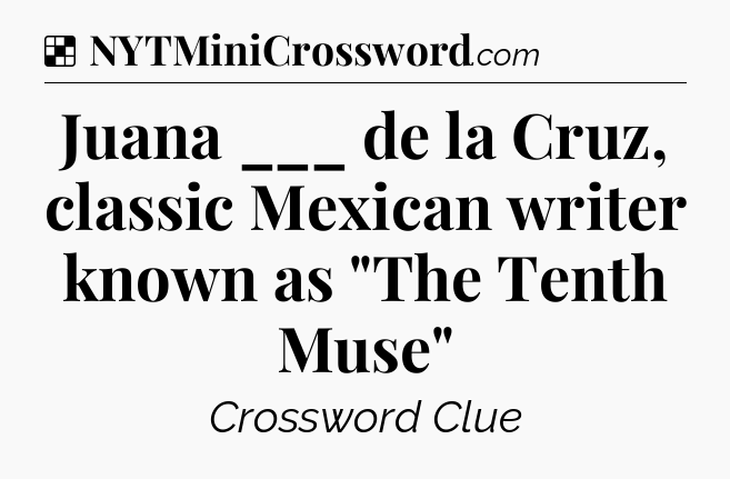 Solution: Juana ___ de la Cruz, classic Mexican writer known as 