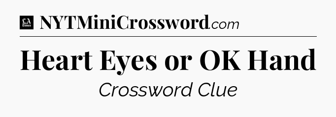 Heart Eyes or OK Hand - LA Times Crossword