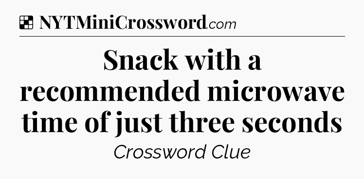 Solution: Snack with a recommended microwave time of just three seconds - NYT Crossword