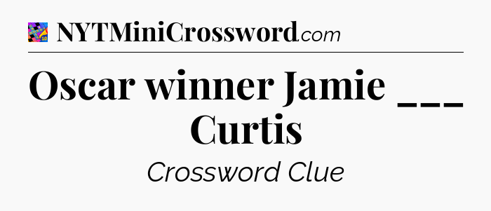 Oscar winner Jamie ___ Curtis Crossword Clue