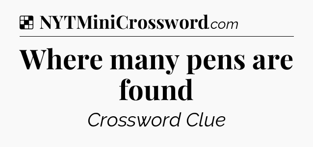 Solution: Where many pens are found - NYT Crossword