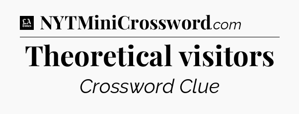 Theoretical visitors - LA Times Crossword