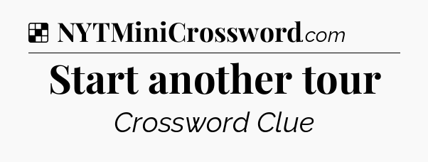 Solution: Start another tour - NYT Crossword